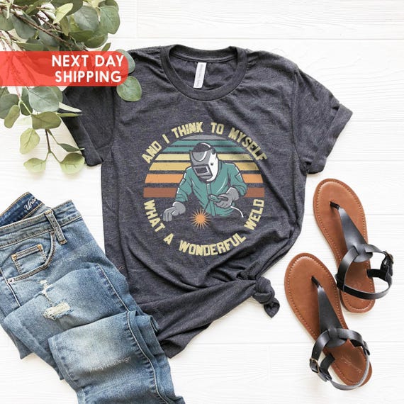 And I Think To Myself What A Wonderful Weld Welding Welder T-Shirt, Welding Tshirt, Funny Welding Sayings, Welds Birthday Present, Xmas Dad