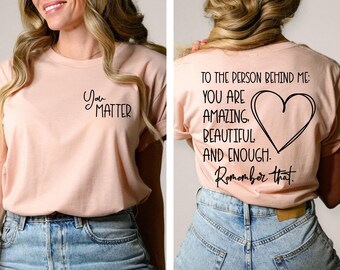 Dear Person Behind Me T-Shirts, You Matter, Behind Me, To The Person, Cute T-Shirt, Inspiring T-Shirts, Remember That, Christmas Gift