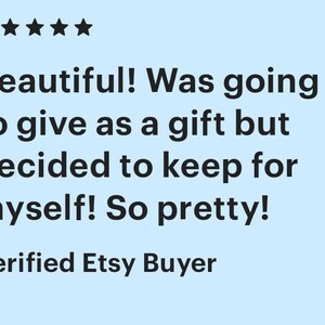 May include: Five star review for a product. The review reads "Beautiful! Was going to give as a gift but decided to keep for myself! So pretty!" and is signed "Verified Etsy Buyer."