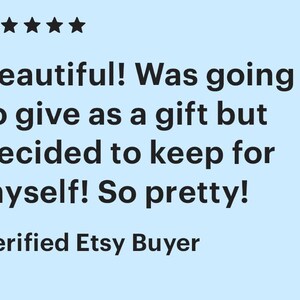 May include: Five star review for a product. The review reads "Beautiful! Was going to give as a gift but decided to keep for myself! So pretty!" and is signed "Verified Etsy Buyer."