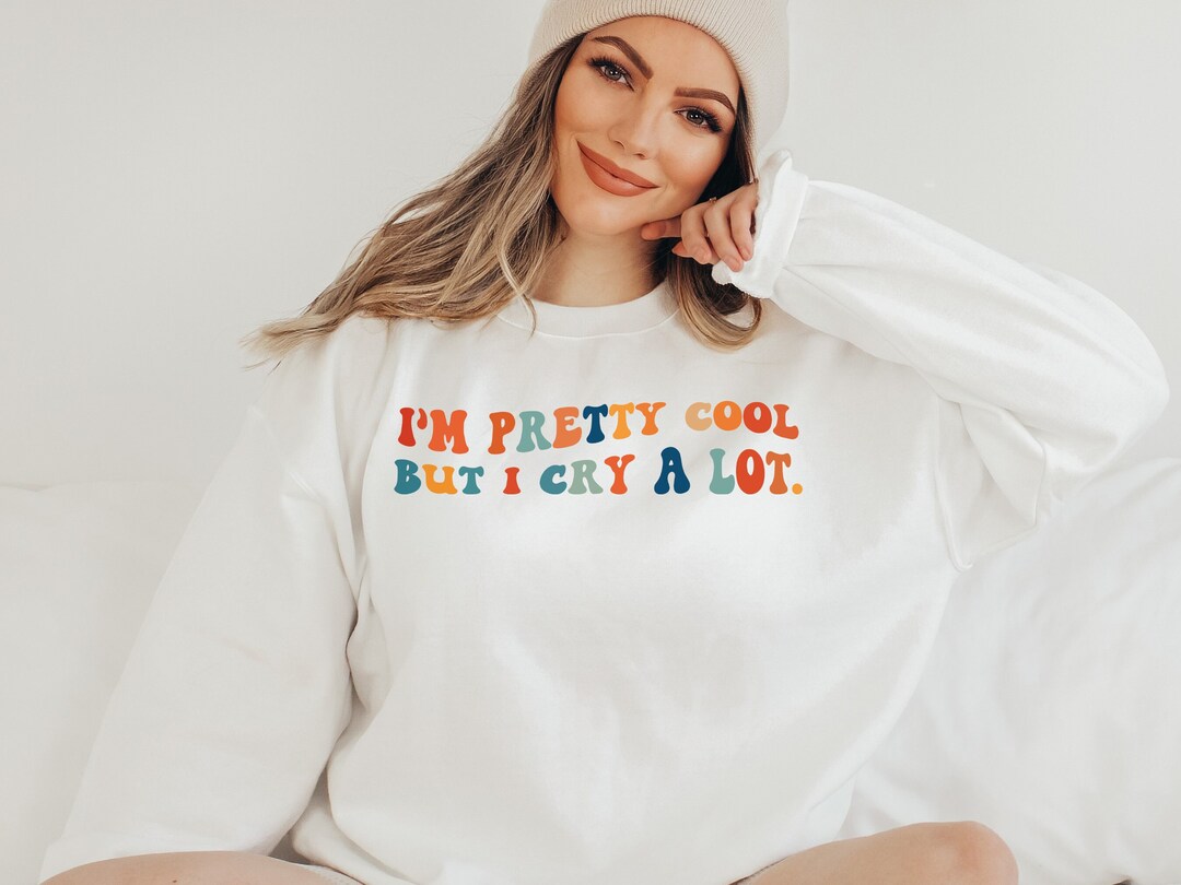 I'm Pretty Cool But I Cry A Lot Sweatshirt