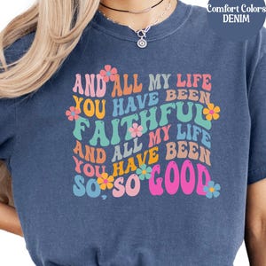 All My Life You Have Been Faithful Christian Shirt Comfort Colors Goodness of God Aesthetic TShirt Religious Bible Verse Apparel, Godly Gift