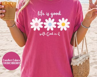 Comfort Colors Christian Graphic Shirt, Life Is Good with God Floral Tee, Faith Based Jesus T-Shirt, Religious Church Apparel, Godly Gift