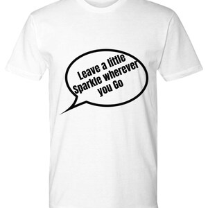 Sparkle t-shirt, leave a little, premium tee, Inspiration shirt, women, men, unisex, perfect gift any occasion