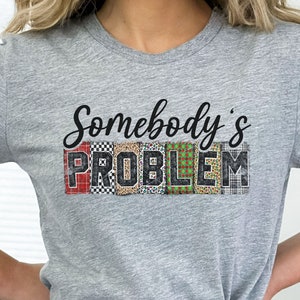Somebody&#39;s Problem tshirt, Country Song shirt, Country Music tshirt, Country Life tee, Country Girl shirt, Country Music Concert tee