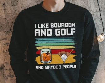 I Like Bourbon and Golf, Funny Golf Sweatshirt, Golf Sweatshirt, Dad gift, Golfer gift, Bourbon sweatshirt, Bourbon gift