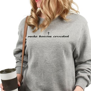 Make Heaven Crowded Sweatshirt, Christian Sweatshirt, Religious sweatshirt, Cross sweatshirt, Gift idea