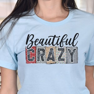 Beautiful Crazy tshirt, Country Song shirt, Country Music tshirt, Country Life tee, Country Girl shirt, Country Music Concert tee