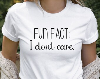 Fun Fact: I Dont Care shirt, Funny Shirt, Funny Gift, Sarcasm shirt, Sassy Shirt, Funny sayings shirt, Shirts with Sayings, Funny gift