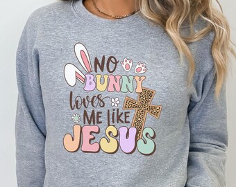 Easter sweatshirt, No Bunny Loves Me Like Jesus sweatshirt, Inspirational sweatshirt, Easter Gift, Gift for her