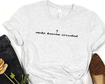Make Heaven Crowded shirt, Inspirational shirt, Christian Shirt, Religious Shirt, Cross Shirt, Gift Idea