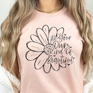 Self Love tshirt, Be Your Own Kind of Beautiful tee, Inspirational shirt, Self Love t shirt, Mom Gift, Floral tshirt, Gift for her