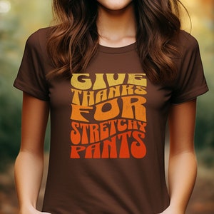 Give Thanks for Stretchy Pants tshirt, Thanksgiving shirt, Funny Sayings tee, Thanksgiving gift, Stretchy Pants t shirt, Fall Season