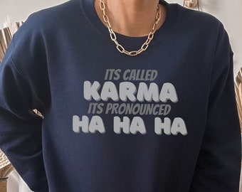 Karma Sweatshirt, Funny sayings sweatshirt, Adult Humor crewneck, Sarcastic apparel, Gift for her