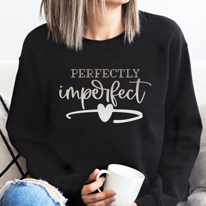 Inspirational Sweatshirt, Perfectly Imperfect sweatshirt, Mom Gift, Women&#39;s Gift