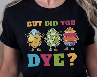 But Did You Dye tshirt, Easter egg tshirt, Easter tee, Funny Easter shirt, Easter t shirt, Easter Gift, Easter 2023