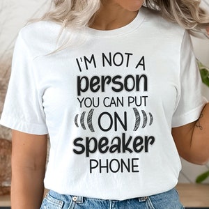 I&#39;m Not A Person funny tshirt, Funny Sayings shirt, Sarcastic gift,  Funny Speaker Phone shirt, Funny Gifts