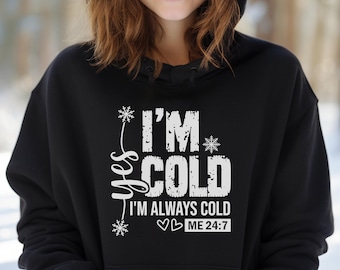 Yes, Im Cold, Im Always Cold Hoodie, Cold Season hoodie, Funny Winter Sayings Hoodie, Freezing Season Hoodie, Gift for her,  Mom Gift