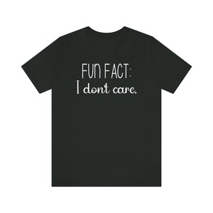 Fun Fact: I Dont Care shirt, Funny Shirt, Funny Gift, Sarcasm shirt, Sassy Shirt, Funny sayings shirt, Shirts with Sayings, Funny gift image 7