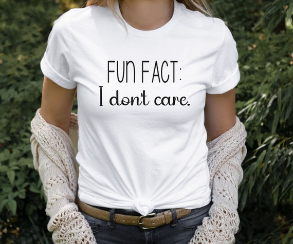 Fun Fact: I Dont Care shirt, Funny Shirt, Funny Gift, Sarcasm shirt, Sassy Shirt, Funny sayings shirt, Shirts with Sayings, Funny gift
