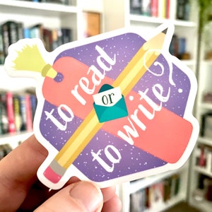 Cute Matte Vinyl Sticker | WATERPROOF and WEATHERPROOF, Book Lover Decal, Writer and Reader, Reading Gift, To Read or To Write