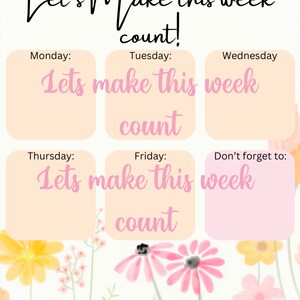 May include: A printable planner with a floral background and the text "Let's Make this week count!" with a space for each day of the week to write in tasks or goals.