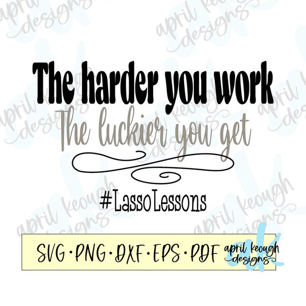 The harder you work the luckier you get svg png/ Lasso work quote svg png/ The harder you work Lasso inspirational quote cricut silhouette