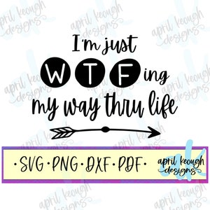 Just WTF-ing my way thru life svg png / lustiges WTF svg png / sarkastisches Leben Zitat Datei Cricut Silhouette / lustiges Leben Zitat svg / WTF svg png