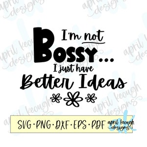 I&#39;m not bossy I have better ideas svg/ I&#39;m not bossy svg/ I&#39;m not bossy cricut silhouette/ bossy shirt design/ I&#39;m not bossy clip art png