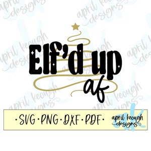 Elf'd Up AF svg png / lustige Weihnachten svg png / Festliche Weihnachten geschnittene Datei für Cricut Silhouette / lustige festliche svg png / lustige Feiertage svg png