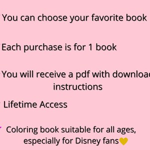 May include: Pink background with five pink stars and text. The text reads: You can choose your favorite book. Each purchase is for 1 book. You will receive a pdf with download instructions. Lifetime Access. Coloring book suitable for all ages, especially for Disney fans.