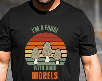 Funny Morel Mushroom shirt for Dad brother grandfather uncle brother, I'm a Fungi with Good Morels, mushroom lover gift, gift for him