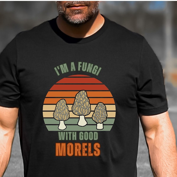 Funny Morel Mushroom shirt for Dad brother grandfather uncle brother, I'm a Fungi with Good Morels, mushroom lover gift, gift for him