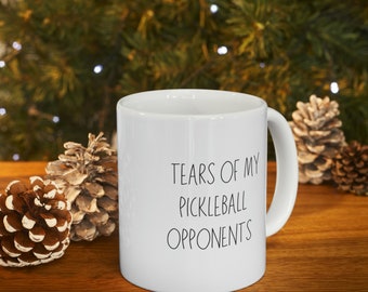 Funny Tears of my Pickleball Opponents Christmas gift Birthday gift, gift for friend Coworkers gift Office gift  Ceramic Mug 11oz