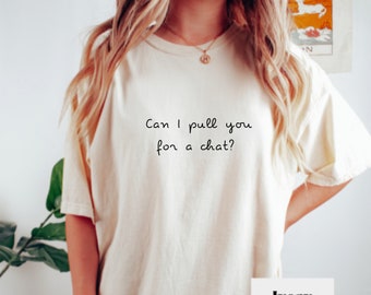 Pull you for a chat T-Shirt, Funny UK Inspired Gift, Love Gift, Comfort Color Tee 1717