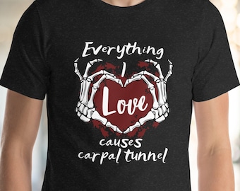 Everything I Love Causes Carpel Tunnel T-Shirt - Crafting T-Shirt - Disability Pride T-Shirt - Skeleton Hands - Knitting - Crochet