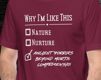 Why I'm Like This T-Shirt - Ancient Horrors Beyond Mortal Comprehension - Cthulhu Jokes