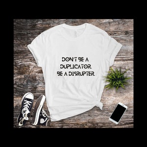 Don&#39;t be a Duplicator, be a Disruptor T-Shirt