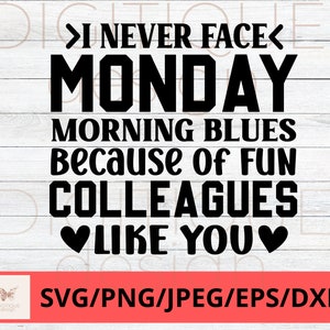 Funny Coworker SVG, I Never Face Monday Morning Blues Because Of Fun Colleagues Like You Svg, Humor Svg, Cricut, Silhouette Svg, Work Svg