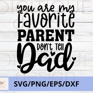 Dia das Mães SVG, Você é meu pai favorito, não conte ao papai SVG, Feliz Dia das Mães Svg, Mom Quotes Svg, Mom Cut File, Mom Png, Mom Cut File