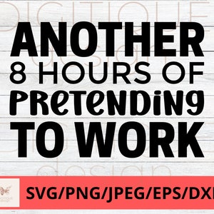 Funny Coworker SVG, Another 8 Hours Of Pretending To Work Svg, Sarcastic Svg, Humor Svg, Cricut, Silhouette