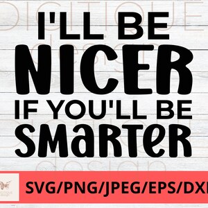 Funny Coworker SVG, I&#39;ll Be Nicer If You&#39;ll Be Smarter Svg, Humor Svg, Cricut, Silhouette Svg, Funny Svg