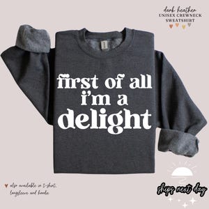 First of All I&#39;m a Delight Sweatshirt | Funny Humor Sweatshirt | Sarcastic Sweatshirt | First Of All I&#39;m A Delight Hoodie
