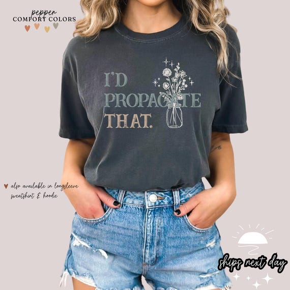 Id Propagate That Shirt | Propagate Shirt | Plant Shirt | Botanical Shirt | Garden Shirt | Gardener Shirt | Gardening Gift | Plant Mom Shirt