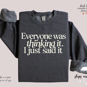 Everyone Was Thinking It I Just Said It | Sarcastic Sweatshirt | Sarcastic Hoodie | Novelty Sweater | Funny Hoodie | Funny Gifts for Her