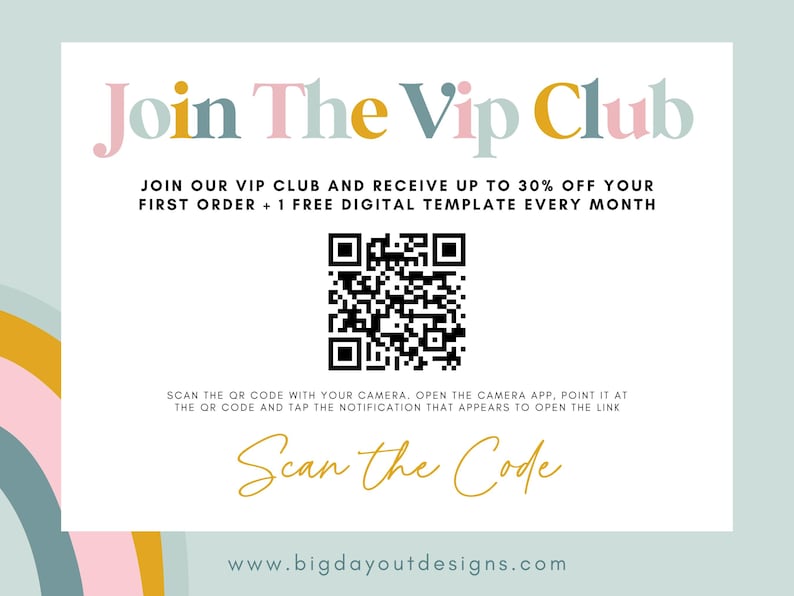May include: A white card with colourful text that says "Join The Vip Club". The card also includes a QR code and the text "Scan the Code" in gold lettering. The text below the QR code says "JOIN OUR VIP CLUB AND RECEIVE UP TO 30% OFF YOUR FIRST ORDER + 1 FREE DIGITAL TEMPLATE EVERY MONTH". The text at the bottom of the card says "www.bigdayoutdesigns.com".