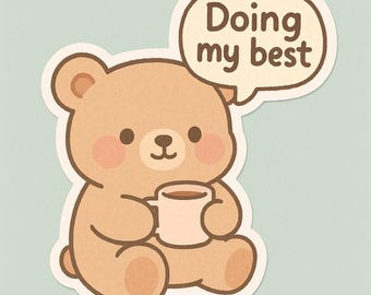 May include: A sticker featuring a cute cartoon bear holding a coffee mug. The bear is light brown with pink cheeks and a small black nose. A speech bubble above the bear says "Doing my best". The background is a light blue.