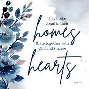 May include: A watercolour painting of blue flowers with a quote about breaking bread in homes with glad and sincere hearts. The quote is from Acts 2:46.