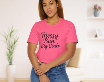 Messy Bun Big Goals T-Shirt: Motivational Graphic Tee for Women