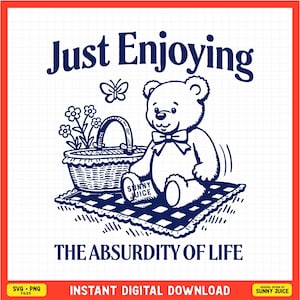 May include: A blue and white illustration of a teddy bear sitting on a checkered picnic blanket with a basket of flowers and the text "Just Enjoying The Absurdity of Life".